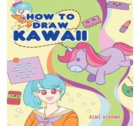 Aimi Aikawa How to Draw Kawaii: Learn to Draw Super Cute Stuff - Animals Aimi Aikawa Multicolor