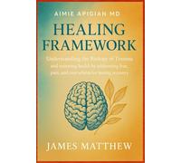 Aimie Apigian MD Healing Framework: Understanding the Biology of Trauma and restoring health by addressing fear, pain, and overwhelm for lasting recovery