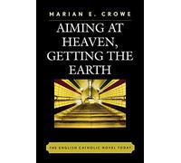 Aiming at Heaven, Getting the Earth: The English Catholic Novel Today