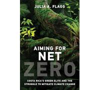 Aiming for Net Zero: Costa Rica’s Green Elite and the Struggle to Mitigate Climate Change