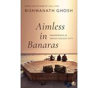 Aimless in Banaras: Wanderings in India's Holiest City