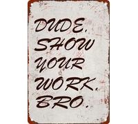 AimQurt Dude Show Your Work BRO Funny Wall Decor Vintage Metal Tin Sign Plaque For Man Cave Bar Pub Club Home Decor Room Door Accessories Poster Gifts 12""x16"", style-6