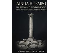 Ainda é tempo: Da ruína ao fundamento: os pilares de uma vida orientada ao bem (Coleção ordem e sentido.)