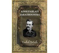 Ainsi parlait Zarathoustra: Texte intégral (Annotée d'une Biographie) - Edition Collector