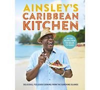Ainsley's Caribbean Kitchen : Delicious feelgood cooking from the sunshine islands. All the recipes from the major ITV series