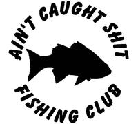 Ain't Caught Shit Fishing Club Vinyl Decal Sticker for Car/Window/Wall (Black Matt)