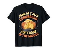 Ain't Done in Middle Food Pastry Bread Baking Cornbread T-Shirt