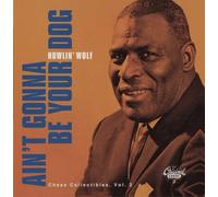 Ain't Gonna Be Your Dog: Chess Collectibles Volume 2 by Howlin' Wolf (2013) Audio CD