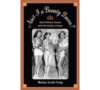 Ain't I A Beauty Queen?: Black Women, Beauty, and the Politics of Race: Culture, Social Movements, and the Politics of Race