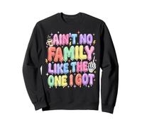 Ain't No Family Like The One I Got Funny Sweatshirt