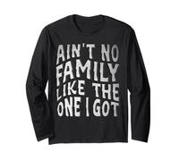 Ain't No Family Like The One I Got Long Sleeve T-Shirt