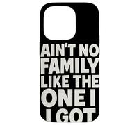 Ain't No Family Like The One I Got Quote Family Reunion Case for iPhone 14 Pro