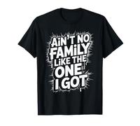 Ain't No Family Like The One I Got Quote for Family Reunion T-Shirt