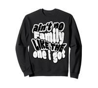 Ain't No Family Like The One I Got Sweatshirt