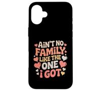 Ain't No Family Like The One I Got With Hearts Case for iPhone 16 Plus