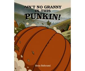 AIN'T NO GRANNY IN THIS PUNKIN!: A Rolling Pumpkin Tale from the Crooked Hills (Persian Folktales for Little Ones)