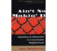 Ain't No Making it: Aspirations and Attainment in a Low-income Neighborhood by Jay MacLeod (21-Jun-1995) Paperback