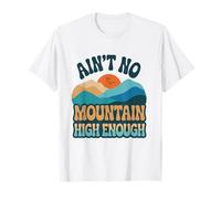 Ain't no mountain high enough Funny Hiking T-Shirt