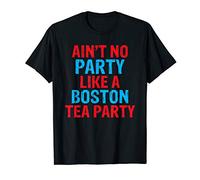 AINT NO PARTY LIKE BOSTON TEA PARTY SHIRT T-Shirt