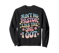 Ain't No Pastor Like The One I Got Faith Lover Sweatshirt