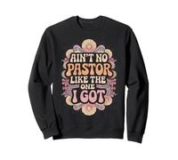 Ain't No Pastor Like The One I Got Faith Lover Sweatshirt