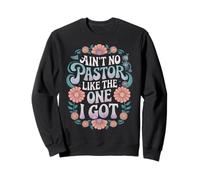 Ain't No Pastor Like The One I Got Faith Lover Sweatshirt