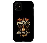 Ain't No Pastor Like The One I Got Funny Christian Preacher Case for iPhone 11