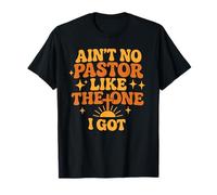 Ain't No Pastor Like The One I Got Funny Christian Preacher T-Shirt