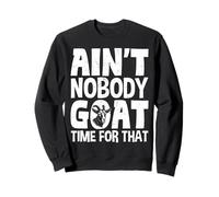 Ain't Nobody Goat Time For That Farmer Animal Sweatshirt