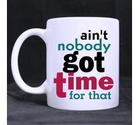 ain't nobody got time for that Funny Unique Design Funny Quotes Cup - 11oz White Mug