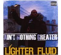 Ain't Nothing Greater - Lighter Fluid