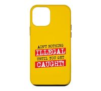 Ain't Nothing Illegal Until You Get Caught Funny Criminal Case for iPhone 12 mini