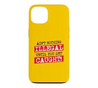 Ain't Nothing Illegal Until You Get Caught Funny Criminal Case for iPhone 13