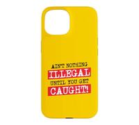 Ain't Nothing Illegal Until You Get Caught Funny Criminal Case for iPhone 15