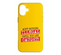 Ain't Nothing Illegal Until You Get Caught Funny Criminal Case for iPhone 16 Plus