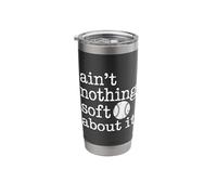 Ain't Nothing Soft About It Softball Sports - Stainless Steel Insulated Tumbler