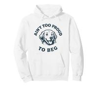Ain't Too Proud To Beg Funny Dog Pullover Hoodie