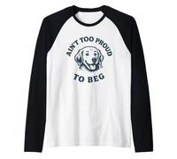 Ain't Too Proud to Beg Funny Dog Raglan Baseball Tee
