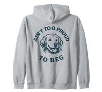 Ain't Too Proud To Beg Funny Dog Zip Hoodie