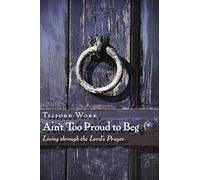 Ain't Too Proud to Beg: Living through the Lord's Prayer