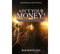 Ain't Your Money!: Stewardship, The Key to Unlocking Peace, Purpose and Prosperity.