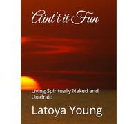 Aint't it Fun: Living Spiritually Naked and Unafraid (Becoming Spiritually Whole: A Devotional Series for living Bold, Free, and Faithful)