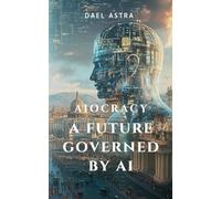 Aiocracy: A Future Governed by AI