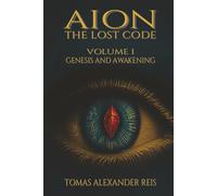 AION - THE LOST CODE: Volume I: Genesis and Awakening
