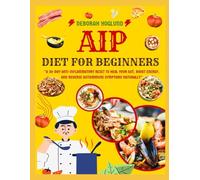 AIP DIET FOR BEGINNERS: 140+ Easy, Tasty, & Healing Autoimmune Paleo Protocol Recipes To Heal The Immune System, Boost Gut Health, Reduce Inflammation And Reclaim Your Health