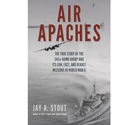 Air Apaches: The True Story of the 345th Bomb Group and Its Low, Fast, and Deadly Missions in World War II