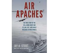 Air Apaches: The True Story of the 345th Bomb Group and Its Low, Fast, and Deadly Missions in World War II