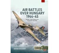 Air Battles over Hungary 1944-45 Volume 1: From Summer Skies to Autumn Firestorms (Europe@War)