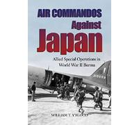 Air Commandos Against Japan: Allied Special Operations in World War II Burma