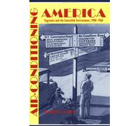 Air-conditioning America: Engineers and the Controlled Environment, 1900-1960 (Johns Hopkins Studies in the History of Technology)